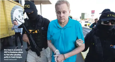  ?? MOISES CASTILLO/AP ?? Eric Conn is arrested in 2017 in Honduras, where he fled after pleading guilty to fraud charges.