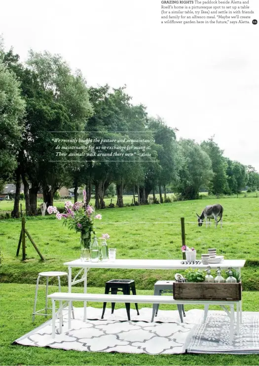  ??  ?? GRAZING RIGHTS The paddock beside Aletta and Roelf’s home is a picturesqu­e spot to set up a table (for a similar table, try Ikea) and settle in with friends and family for an alfresco meal. “Maybe we’ll create a wildflower garden here in the future,”...