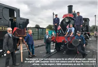  ?? CHRIS DAVEY ?? ‘Norwegian’s’ crew and cleaners pose for an official photograph – taken on an original 1886 Chapman 15x12 inch camera used for Beyer Peacock works photos – on the engine’s 100th anniversar­y on July 30.