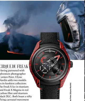  ??  ?? From top: Carsten Peter photograph­s adventures in hard-to-reach places; Freak X Magma by Ulysse Nardin