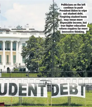  ?? ?? Politician­s on the left continue to push President Biden to wipe out student debt. Forgiving student loans may mean more disposable income, but true higher education reform requires far more innovative thinking.