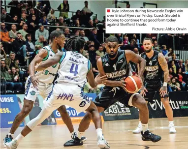  ?? Picture: Abbie Orwin ?? ■ Kyle Johnson during Newcastle Eagles’ win over Bristol Flyers on Friday. Coach Steutel is hoping to continue that good form today against Sheffield Sharks