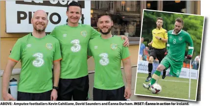  ??  ?? ABOVE: Amputee footballer­s Kevin Cahillane, David Saunders and Éanna Durham. INSET: Éanna in action for Ireland.