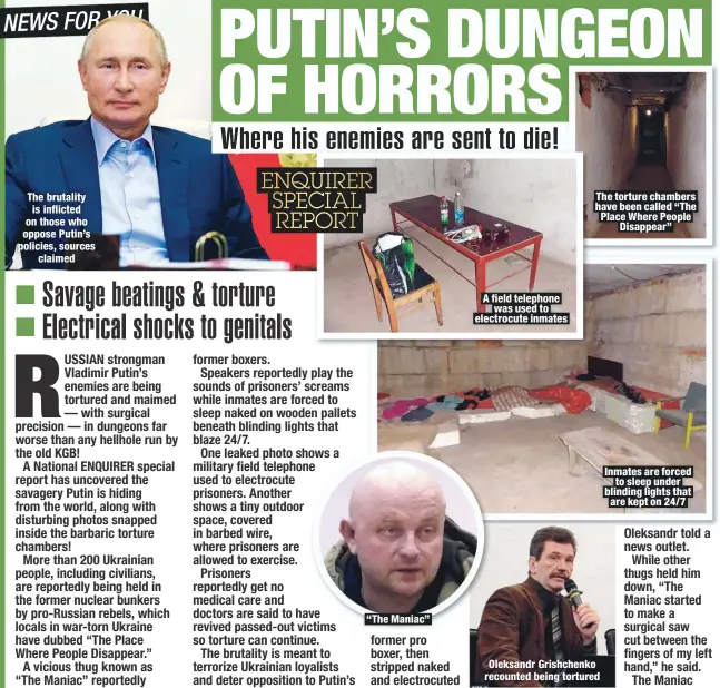  ??  ?? The brutality is inflicted on those who oppose Putin’s policies, sources
claimed
“The Maniac”
A field telephone
was used to electrocut­e inmates
The torture chambers have been called “The Place Where People
Disappear”
Oleksandr Grishchenk­o recounted being tortured
Inmates are forced
to sleep under blinding lights that are kept on 24/7