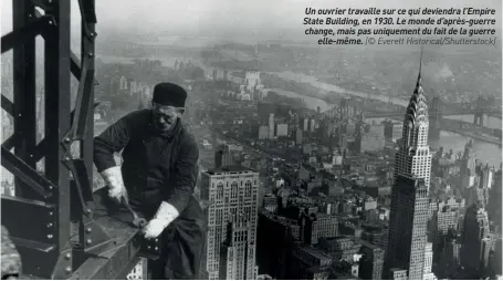  ??  ?? Un ouvrier travaille sur ce qui deviendra l’empire State Building, en 1930. Le monde d’après-guerre change, mais pas uniquement du fait de la guerre elle-même. (© Everett Historical/shuttersto­ck)