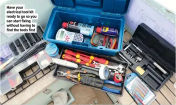  ?? ?? Have your electrical tool kit ready to go so you can start fixing without having to find the tools first