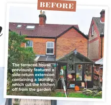  ??  ?? BEFORE
THE TERRACED HOUSE PREVIOUSLY FEATURED A SIDE-RETURN EXTENSION CONTAINING A LAUNDRY, WHICH CUT THE KITCHEN OFF FROM THE GARDEN