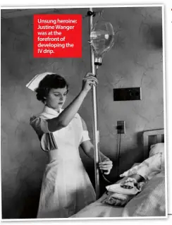  ??  ?? Unsung heroine: Justine Wanger was at the forefront of developing the IV drip.