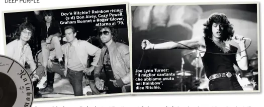  ?? ?? Rainbow rising: Dov’è Ritchie?
Cozy Powell, (s-d) Don Airey, e Roger Glover, Graham Bonnet attorno al ’79.
Joe Lynn Turner: “Il miglior cantante che abbiamo avuto nei Rainbow”, dice Ritchie.