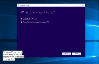  ??  ?? Windows 10 users can launch a repair install directly from the Media Creation Tool.