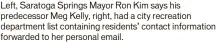  ?? ?? Left, Saratoga Springs Mayor Ron Kim says his predecesso­r Meg Kelly, right, had a city recreation department list containing residents’ contact informatio­n forwarded to her personal email.