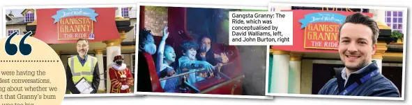  ??  ?? Gangsta Granny: The Ride, which was conceptual­ised by David Walliams, left, and John Burton, right