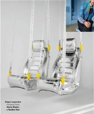  ??  ?? Sièges suspendus Hanging chairs Harry Nuriev x Yandex Taxi