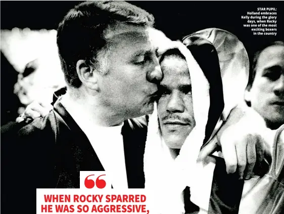  ??  ?? STAR PUPIL: Holland embraces Kelly during the glory days, when Rocky was one of the most exciting boxers in the country