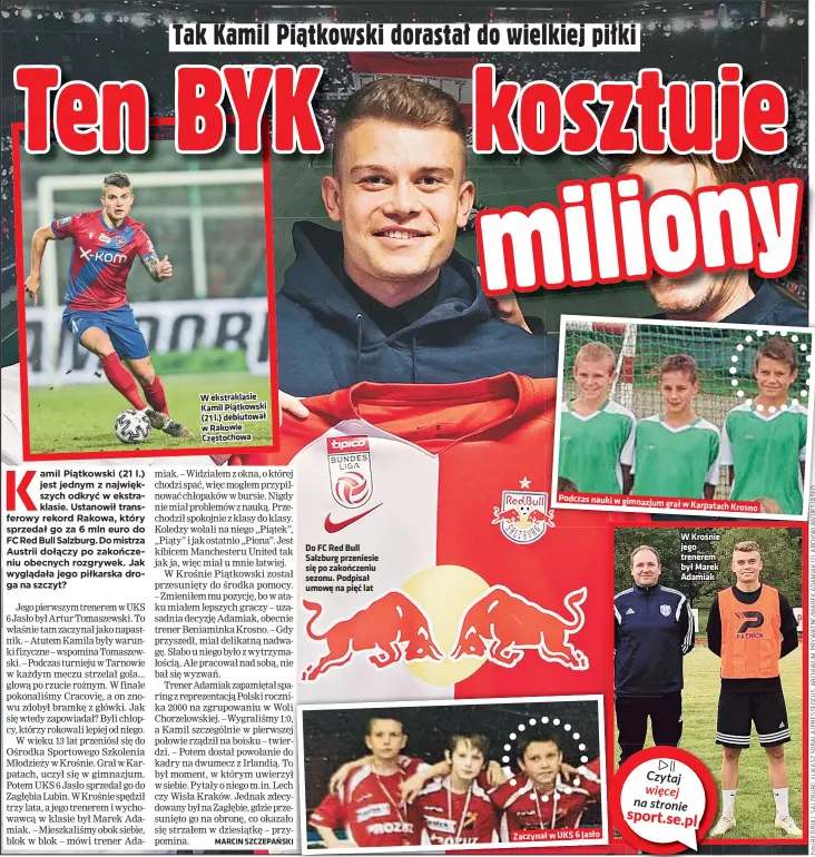  ??  ?? W ekstraklas­ie Kamil Piątkowski (21 l.) debiutował w Rakowie Częstochow­a
Do FC Red Bull Salzburg przeniesie się po zakończeni­u sezonu. Podpisał umowę na pięć lat
W Krośnie jego trenerem był Marek Adamiak