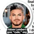  ?? ?? Adam Lambert was “rude,” one
minder says
