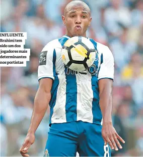  ??  ?? INFLUENTE. Brahimi tem sido um dos jogadores mais determinan­tes nos portistas