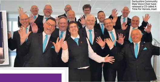  ??  ?? Derbyshire Community Male Voice Choir have released a CD called A Time For Heroes, inset