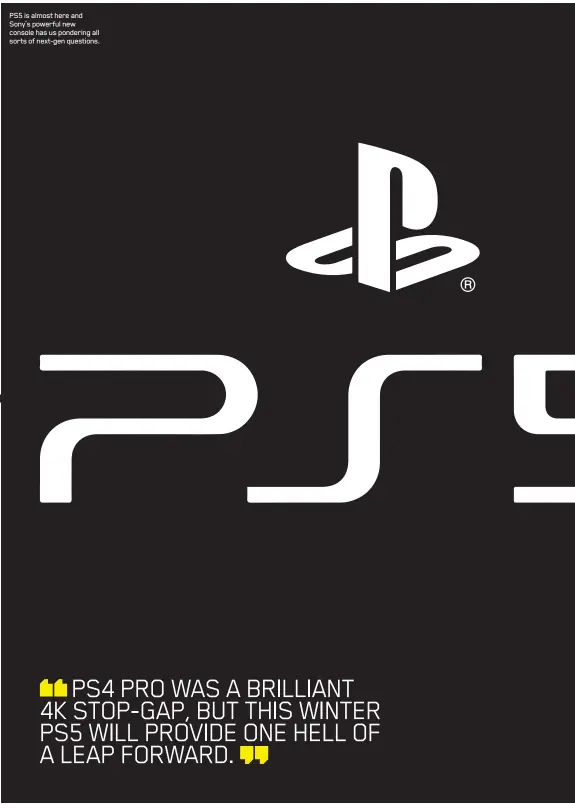  ??  ?? PS5 is almost here and Sony’s powerful new console has us pondering all sorts of next-gen questions.