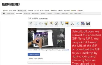  ??  ?? Using Ezgif.com, we convert the animated GIF file to MP4. You can point it toward the URL of the GIF or download the GIF to your desktop by right-clicking and choosing Save as. Then upload it to Ezgif.com from the GIF to MP4 tab