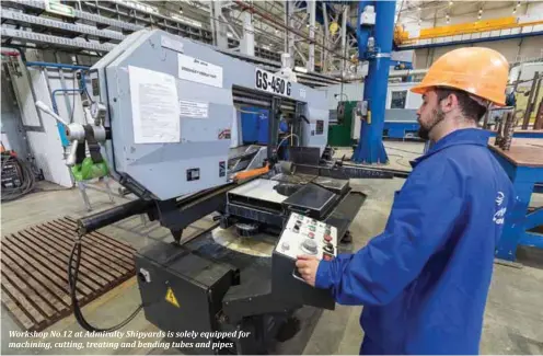  ??  ?? Workshop No.12 at Admiralty Shipyards is solely equipped for machining, cutting, treating and bending tubes and pipes