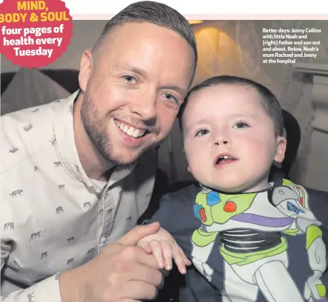  ??  ?? Better days: Jonny Collins with little Noah and (right) father and son out and about. Below, Noah’s mum Rachael and Jonny at the hospital