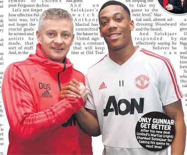  ??  ?? ONLY GUNNAR GET BETTER After his new deal United’s Martial thanked (right) Solskjaer for taking his game to next level