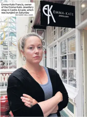  ?? RICHARD WILLIAMS ?? Emma-Kate Francis, owner of the Emma-Kate Jewellery shop in Castle Arcade, which was burgled on Saturday