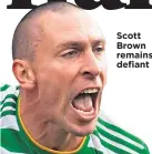  ??  ?? Scott Brown remains defiant