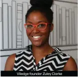  ??  ?? Viledge founder Zuley Clarke