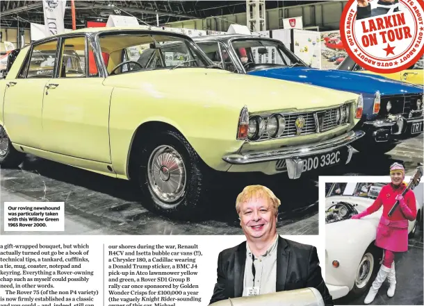  ??  ?? Our roving newshound was particular­ly taken with this Willow Green 1965 Rover 2000. Nick loved Maria Gray’s Wacky Races kit on the Rover Sports Register stand.