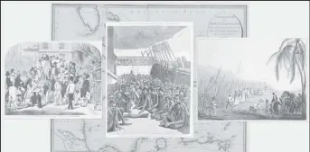  ?? ?? From left: An engraving from the Illustrate­d London News showing the enslaved being sold in South Carolina around 1856 (via the National Archives, Britain); an engraving showing survivors of an Atlantic Ocean crossing aboard the ship Wildfire, which was captured near Cuba by the U.S. Navy, April 1860 (via Library of Congress); enslaved men, women and children working on a sugar plantation in the Caribbean, circa 1823 (William Clark/Courtesy British Library). Background: A map of the Caribbean region by British mapmaker Louis Stanislaw de la Rochette, circa 1796. (Courtesy British Library)