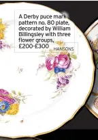  ?? ?? A Derby puce mark pattern no. 80 plate, decorated by William Billingsle­y with three flower groups, £200-£300
HANSONS