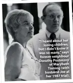  ??  ?? “I heard about her losing children, but I didn’t know it was so many,” says former neighbour Dorothy Posluszny of Marybeth Tinning (with husband Joe at her 1987 trial).