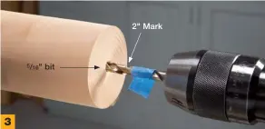  ??  ?? 3 Drill a second hole precisely 2" deep with a 5/16" diameter bit. Mark this depth with a piece of tape on the bit. Repeat the same procedure on the opposite end of the blank.