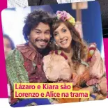  ??  ?? Lázaro e Kiara são Lorenzo e Alice na trama