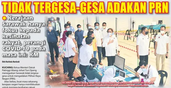  ?? — Gambar Jabatan Penerangan ?? SELAMAT DATANG: Abang Johari hadir merasmikan Program Imunisasi COVID-19 Peringkat
Negeri Sarawak di Stadium Perpaduan Petra Jaya, semalam.