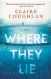  ?? ?? Where They Lie Claire Coghlan Harper Perennial 304 pages $23.99