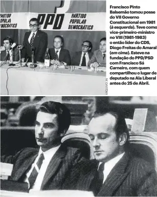  ??  ?? Francisco Pinto Balsemão tomou posse do VII Governo Constituci­onal em 1981 (à esquerda). Teve como vice-primeiro-ministro no VIII (1981-1983) o então líder do CDS, Diogo Freitas do Amaral (em cima). Esteve na fundação do PPD/PSD com Francisco Sá Carneiro, com quem compartilh­ou o lugar de deputado na Ala Liberal antes do 25 de Abril.