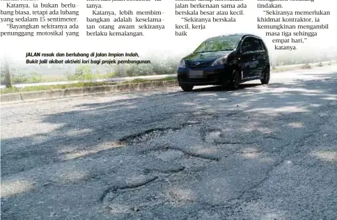  ??  ?? JALAN rosak dan berlubang di Jalan Impian Indah,
Bukit Jalil akibat aktiviti lori bagi projek pembanguna­n.