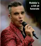  ??  ?? Robbie’s a hit at funerals