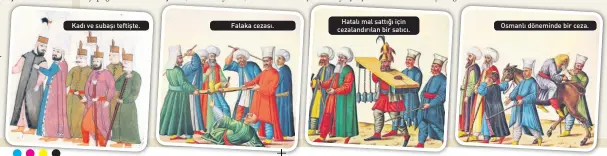  ??  ?? Kadı ve subaşı teftişte. Falaka cezası. Hatalı mal sattığı için cezalandır­ılan bir satıcı. Osmanlı döneminde bir ceza.