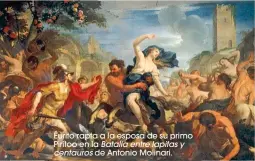  ??  ?? Éurito rapta a la esposa de su primo Pirítoo en la Batalla entre lapitas y
centauros de Antonio Molinari.