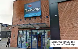  ?? ?? STRANGE FINDS: The city centre Travelodge