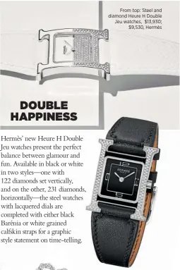  ??  ?? From top: Steel and diamond Heure H Double Jeu watches, $13,930; $9,530, Hermès