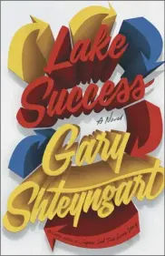  ?? Penguin Random House ?? “Lake Success” by Gary Shteyngart; Random House (338 pages, $28).