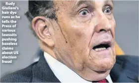  ??  ?? Rudy Giuliani’s hair dye runs as he tells the Press of various lawsuits pushing baseless claims about US election fraud