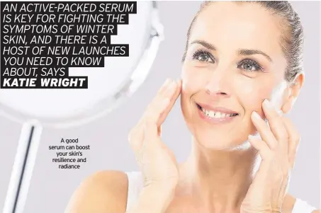  ??  ?? A good serum can boost your skin’s resilience and radiance