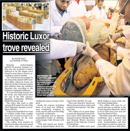  ??  ?? NOTHING TO TUT-TUT ABOUT! Archeologi­sts on Saturday pop the lid off one of 30 wooden sarcophagi (top left) found on the banks of the Nile beneath just three feet of sand.