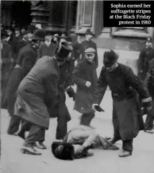  ??  ?? Sophia earned her suffragett­e stripes at the Black Friday protest in 1910